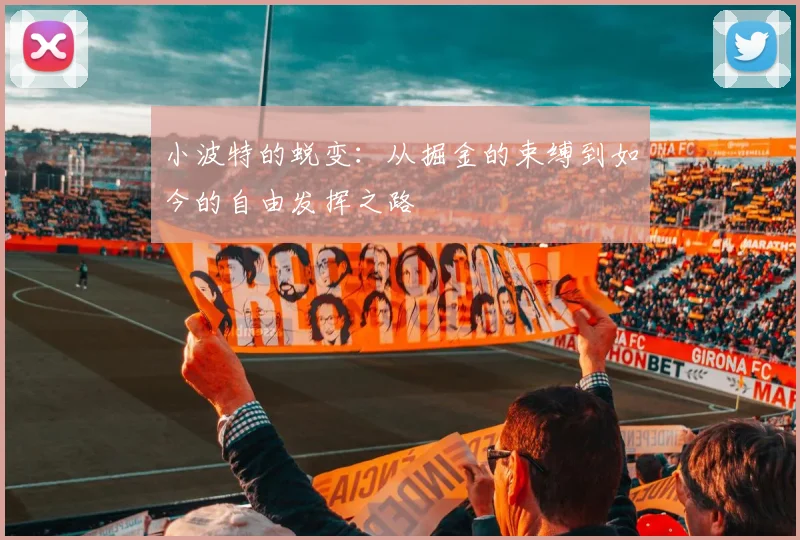 小波特的蜕变：从掘金的束缚到如今的自由发挥之路