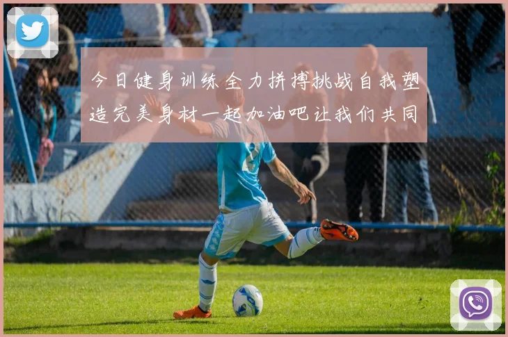 今日健身训练全力拼搏挑战自我塑造完美身材一起加油吧让我们共同进步