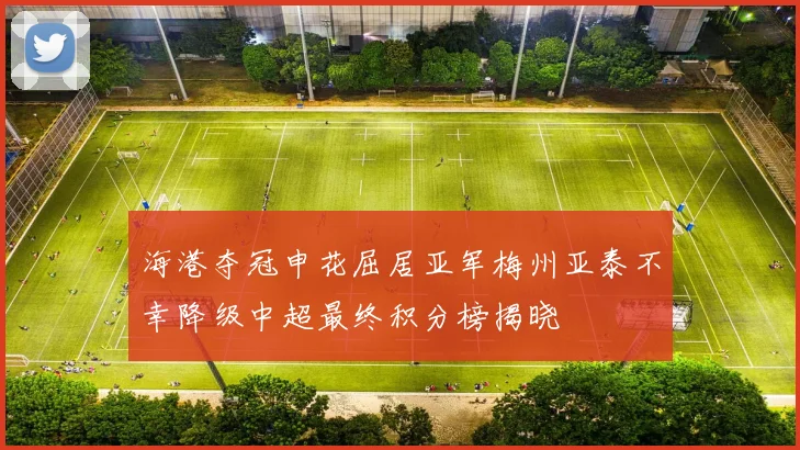 海港夺冠申花屈居亚军梅州亚泰不幸降级中超最终积分榜揭晓