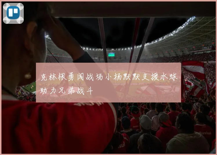 克林根勇闯战场小杨默默支援水球助力兄弟战斗