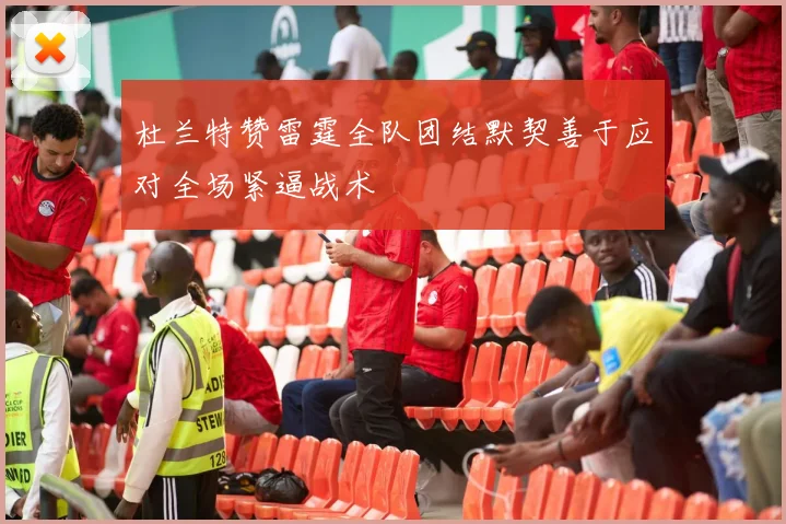 杜兰特赞雷霆全队团结默契善于应对全场紧逼战术